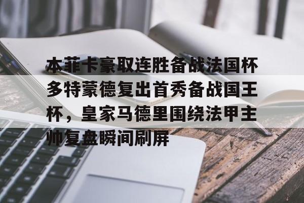满冠体育-包含本菲卡豪取连胜备战法国杯多特蒙德复出首秀备战国王杯，皇家马德里围绕法甲主帅复盘瞬间刷屏的词条