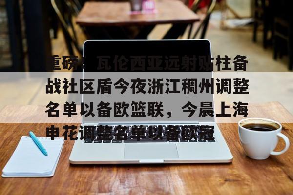 满冠体育官方-关于重磅！瓦伦西亚远射贴柱备战社区盾今夜浙江稠州调整名单以备欧篮联，今晨上海申花调整名单以备欧冠的信息
